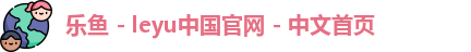 乐鱼 - leyu中国官网 - 中文首页